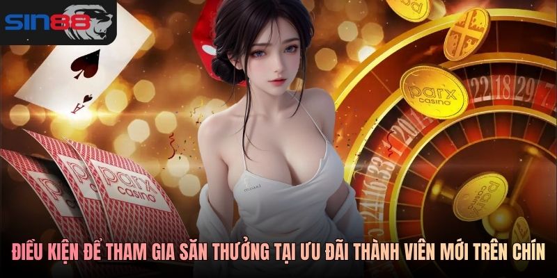 Điều kiện để tham gia săn thưởng tại ưu đãi thành viên mới SIN88