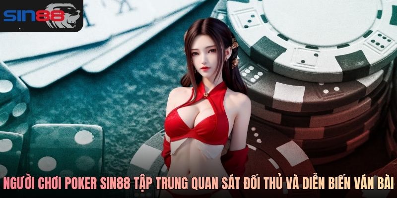 Người chơi Poker SIN88 tập trung quan sát đối thủ và diễn biến ván bài
