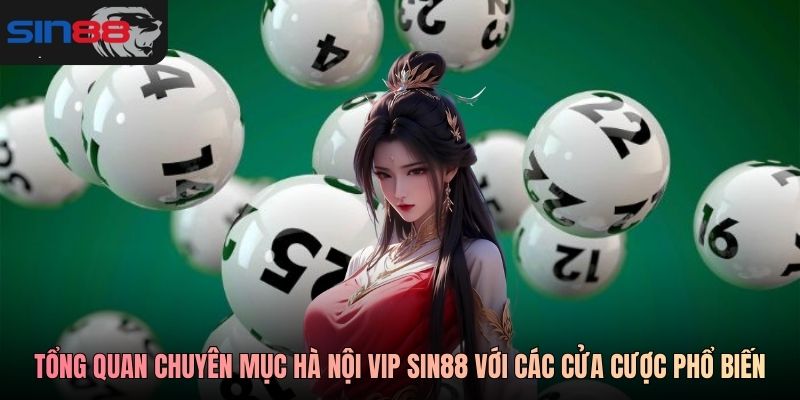 Tổng quan chuyên mục Hà Nội Vip SIN88 với các cửa cược phổ biến